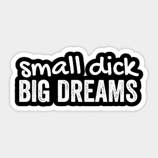 Small dick big dreams Sticker